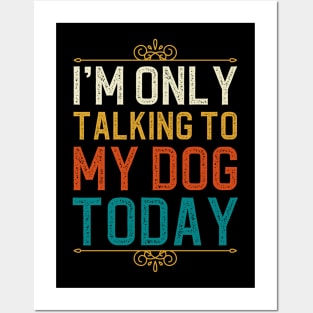 I'm Only Talking To My Dog Today Posters and Art